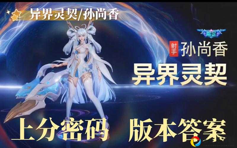 孙尚香新皮上线时间曝光！异界灵契造型炸街，首日必抢攻略来了